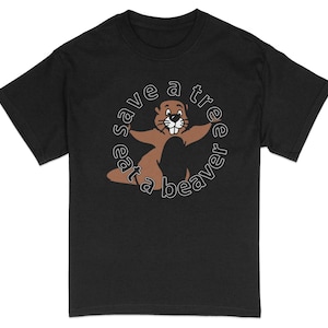 Save A Tree, Hug A Beaver Funny Nature Lover T-Shirt, Eco-Friendly Environmental Activist Shirt