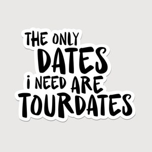 The only dates I need are tourdates - Die Cut Sticker | punched | concert love | music love | touring life