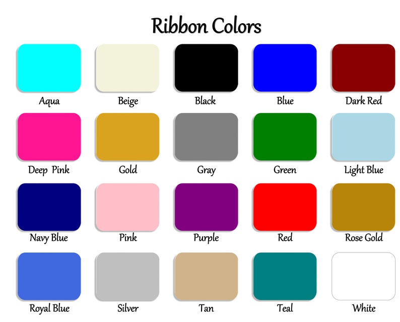 May include: A chart showing 18 different ribbon colors, including aqua, beige, black, blue, dark red, deep pink, gold, gray, green, light blue, navy blue, pink, purple, red, rose gold, royal blue, silver, tan, teal, and white.