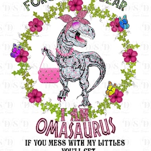 I am OmaSaurus -  - TRex, Tyrannosaurus Rex, T-Rex, Jurasskicked, Dinosaur, Trex, If you mess with, my littles