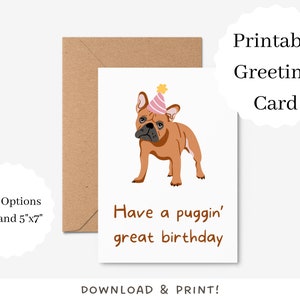 May include: A printable greeting card featuring a brown French Bulldog wearing a party hat. The card reads "Have a puggin' great birthday." Two size options are listed: 4"x6" and 5"x7". A brown envelope is included. The words "Download & Print!" are at the bottom.