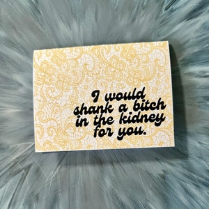 Snarky I Would Shank A Bitch In The Kidney For You Greeting Card, Funny Valentine or Galentine, Sassy Friendship Card