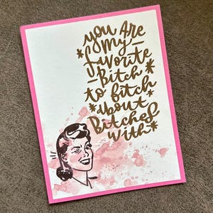 You are my favorite bitch to bitch about bitches with funny greeting card, sarcastic friendship, galentine, or birthday card for besties