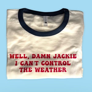 Well, Damn Jackie. Ringer tee.