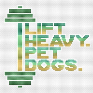 May include: Cross-stitch design featuring a barbell and the text "LIFT HEAVY. PET DOGS." in shades of green and gold. The design is on a white background, resembling a fabric texture.