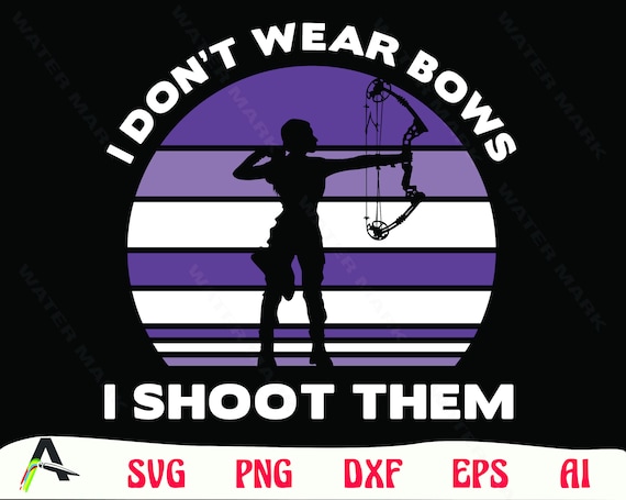 I Don't Wear Bows, I Shoot Them T-Shirt I Don't Wear Bows, I Shoot Them T-Shirt