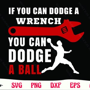 May include: Black graphic design with the text "IF YOU CAN DODGE A WRENCH YOU CAN DODGE A BALL". A red wrench graphic is above a white silhouette of a person throwing a ball. The bottom has file type icons.