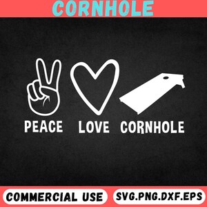 May include: A black graphic design featuring the words "CORNHOLE" in turquoise, and the words "PEACE LOVE CORNHOLE" below a peace sign, a heart, and a cornhole board. The words "COMMERCIAL USE SVG.PNG.DXF.EPS" are at the bottom.