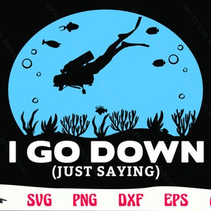 Scuba diving svg - i go down just saying cut file art instant digital download