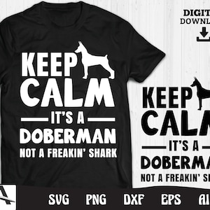 May include: Black and white graphic design featuring a Doberman silhouette with the text "Keep Calm It's a Doberman Not a Freakin' Shark".