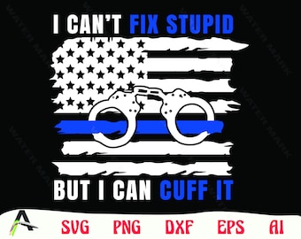Police svg - i cant fix stupid but i can cuff it amrican flag police officer designs instant digital download
