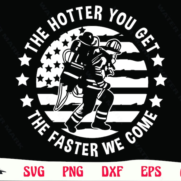 firefighter svg - the hotter you get the faster we come cut file digital download