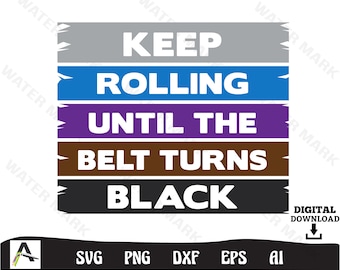 May include: A motivational graphic with the text "KEEP ROLLING UNTIL THE BELT TURNS BLACK" in white letters on a series of horizontal colored bars: grey, blue, purple, brown, and black. The image also includes file type icons: SVG, PNG, DXF, EPS, and AI.