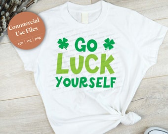 Go Luck Yourself svg, funny svg, St Patricks Day svg,  Lucky Shirt Svg, Clover Svg, Irish Svg, Shamrock Svg, Png Svg Cut Files Cricut