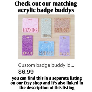 May include: Six different acrylic badge buddys with various colors and glitter finishes. The words "TEACHER", "MUSIC", "NURSE", "RNBSN", and "KIND" are cut out of the badges.