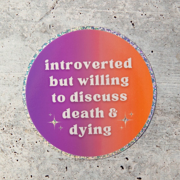 Introverted but willing to discuss death & dying 4" glitter sticker