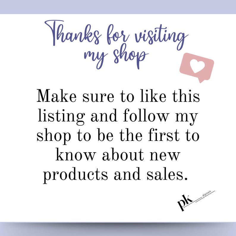 May include: Text graphic with a pink heart icon. The text reads "Thanks for visiting my shop. Make sure to like this listing and follow my shop to be the first to know about new products and sales." The text "pk digitals" is in the bottom right corner.