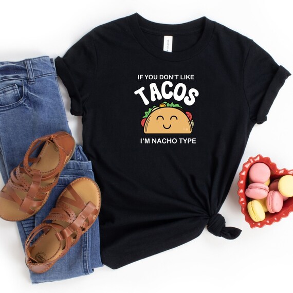 If You Don't Like Tacos I'm Nacho Type Tshirt Tee Shirt Gift If You Don't Like Tacos I'm Nacho Type Tshirt Tee Shirt Gift