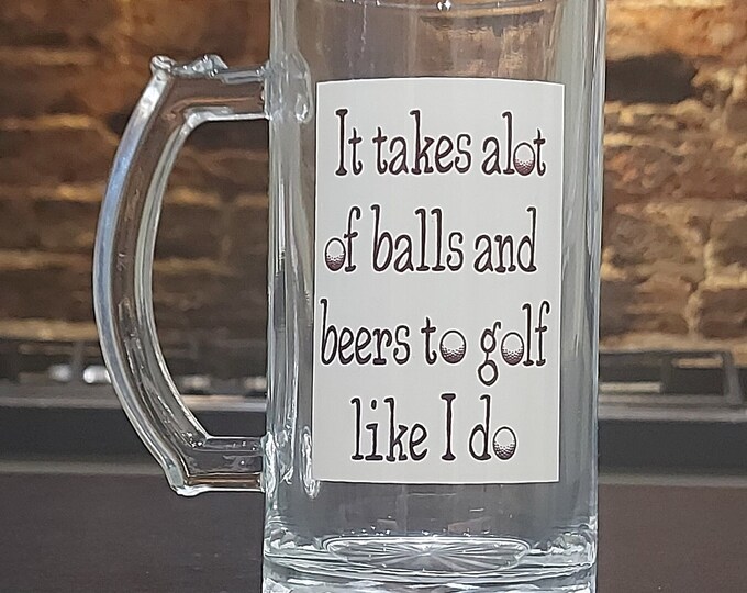 Golf beer mug with the wording 'It takes a lot of balls and beers to golf like I do'