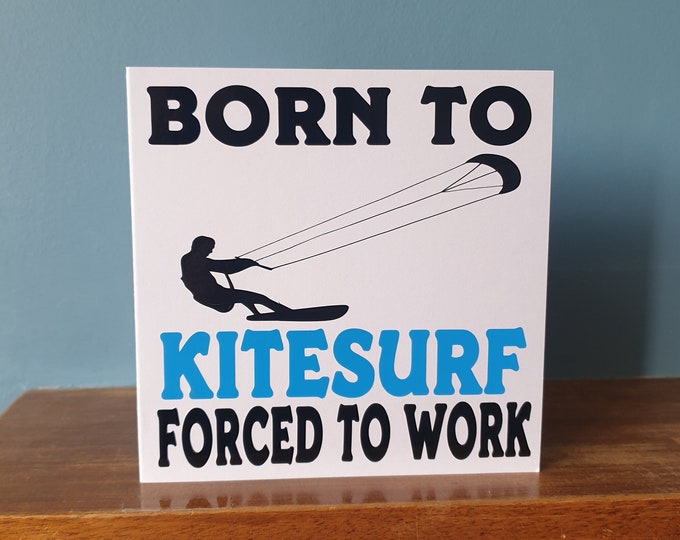 Funny Kitesurfer / kitesurfing themed birthday card /  greetings card with the wording - Born to Kitesurf, Forced to work