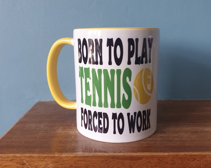 Tennis mug with humourous theme and the wording 'Born to play Tennis, Forced to work'