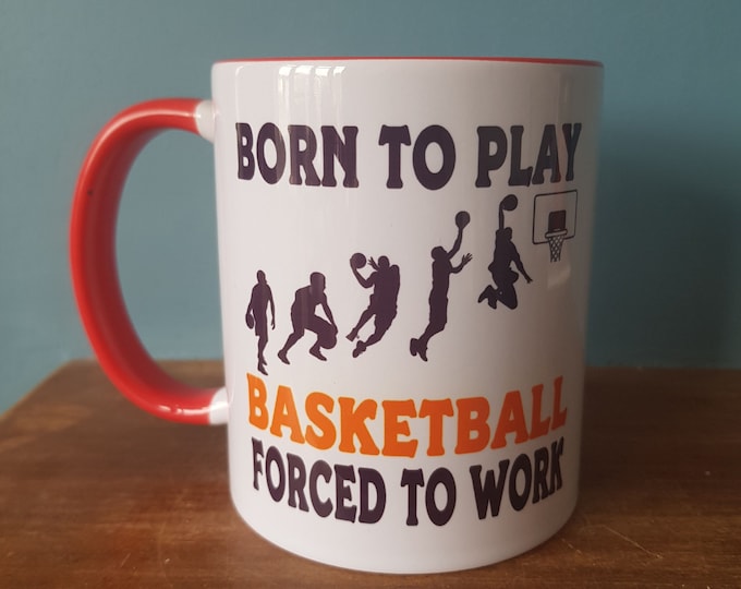 Basketball mug with the wording - Born to play Basketball, Forced to work