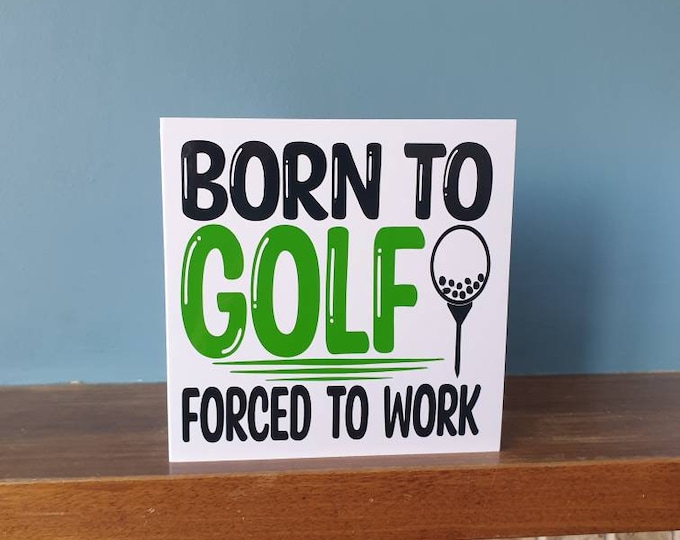 Funny Golf / Golfing themed birthday card /  greetings card with the wording - Born to Golf. Forced to work