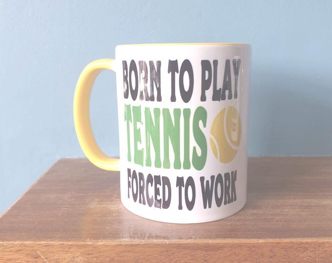 Tennis mug with humourous theme and the wording 'Born to play Tennis, Forced to work'