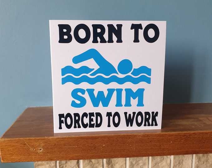 Funny swimming  greetings card with the wording - Born to swim  Forced to work