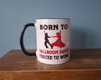 A lovely Ballroom Dancing themed mug with black handle and black inside and the wording 'Born to Ballroom Dance, Forced to work".