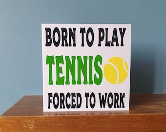 Funny Tennis themed birthday card /  greetings card with the wording - Born to play Tennis, Forced to work