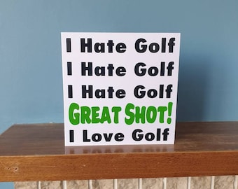 Funny Golf / Golfing themed birthday card /  greetings card with the wording -I hate Golf, I hate Golf, I hate Golf, Great Shot, I love Golf