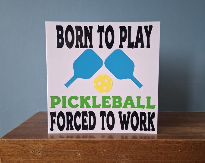 Pickleball themed birthday card /  greetings card with the wording - Born to play Pickleball,  Forced to work