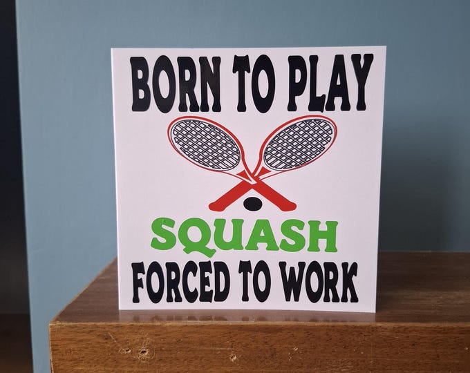 Squash themed birthday card /  greetings card with the wording - Born to play Squash, Forced to work