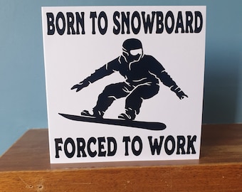 Funny snowboarding / snowboarder themed birthday card /  greetings card with the wording - Born to snowboard, Forced to work