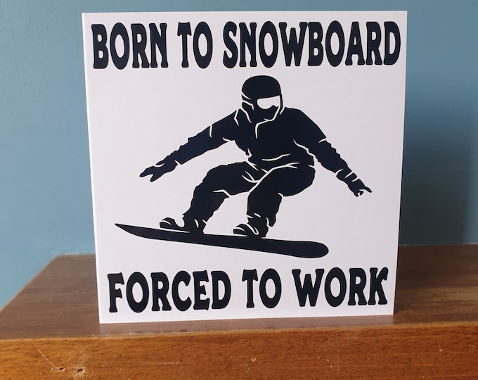Funny snowboarding / snowboarder themed birthday card /  greetings card with the wording - Born to snowboard, Forced to work