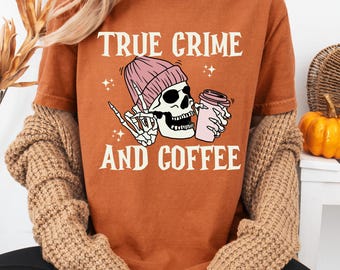 True Crime And Coffee Shirt Comfort Colors True Crime Gifts True Crime Podcast True Crime Lover Shirt True Crime Apparel Skeleton Tee