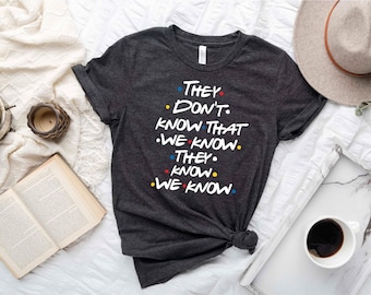 They Don't Know That We Know They Know We Know Shirt, Chandler Shirt, Funny Friends Shirt, Phoebe Shirt, Funny Shirt, Lover Shirt