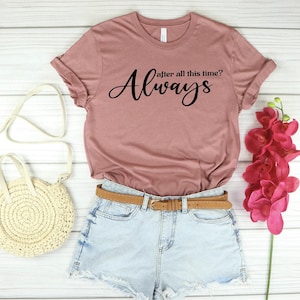 After All This Time? -ALWAYS Shirt, Valentines day gift, Cute Love Shirt, Couple love Tee, immortal love Tee, Romantic Tee, Forever