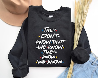 They Don't Know That We Know They Know We Know Sweatshirt, Chandler Shirt, Funny Friends Sweatshirt, Phoebe Shirt, Funny Sweatshirt, Gift
