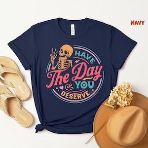 Have The Day You Deserve, Kindness Gift, Motivational Skeleton T-shirt, Inspirational Clothes, Positive Graphic Tees, Sarcastic Shirt Gift