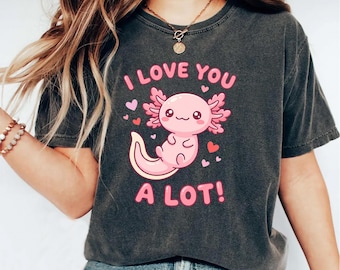 Axolotl Shirt, Axolotl Lover Shirt, Animal Lover Tee, Axolotl Gifts, Mothers day Shirt, Cute Axolotl Shirt, I Love You A Lot