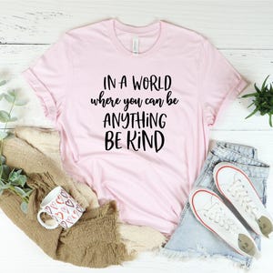 Be Kind Womens Shirt, Kindness Shirt, In A World Where You Can Be Anything, Be Kind T shirt, Cute Womens Shirt, Kind Shirt