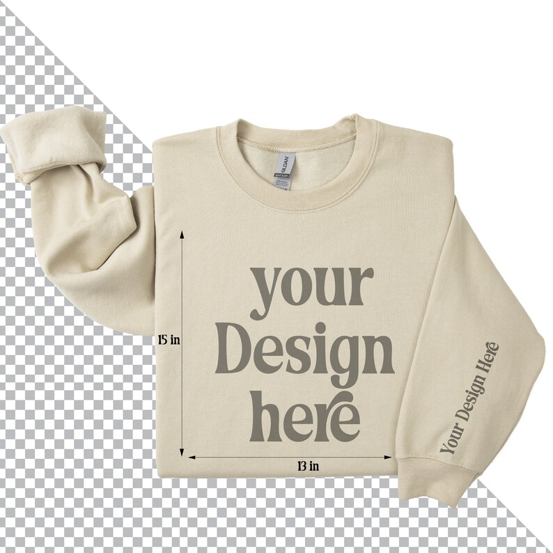 May include: A beige sweatshirt with the text "your Design here" printed on the front. The sweatshirt is 15 inches tall and 13 inches wide.