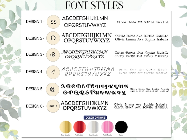 May include: A chart showing six different font styles for names, with the alphabet and the names Olivia, Emma, Ava, Sophia, and Isabella written in each style. The chart also shows six color options for the font: gold metallic, red metallic, gray metallic, pink metallic, and black.