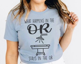 What Happens in the OR Shirt | Funny OR Nurse CRNA Tshirt, Gift for Crna, Gift for Or Nurse, Anesthetist anesthesiologist surgeon Scrub tech