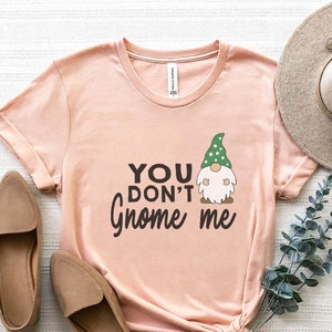 You Don&#39;t Gnome Me - Funny Gnome T-Shirt - Nerdy Geek Gnome Lover Gnome Middle Finger Flipping Off Bird TShirt Tee Geeky Mens Ladies Womens
