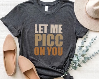 Let Me Picc On You T-Shirt, PICC Nurse RN TShirt, Funny VAT Vascular Access Team shirt gift, Critical care Icu nurse