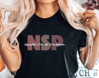 NSP Night Shift Problem T-Shirt - Day Shift Nurse shirt | Day shifter tee | Respiratory Therapist T-shirt | ICU ED Nurse| Med surg Nurse