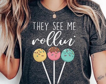 They See Me Rollin' Cake Pops Shirt | Baker T-Shirt, Bakery Humor